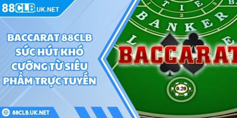 Baccarat 88CLB Sức Hút Khó Cưỡng Từ Siêu Phẩm Trực Tuyến 9 Baccarat 88CLB