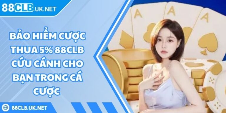 Bảo hiểm cược thua 5% 88CLB