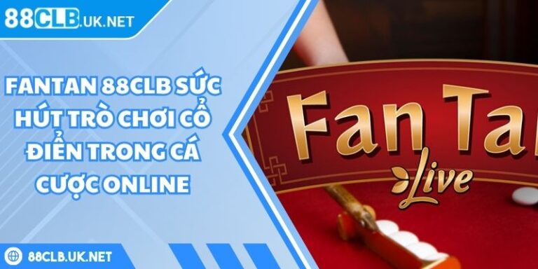 Fantan 88CLB Sức Hút Trò Chơi Cổ Điển Trong Cá Cược Online 4 Fantan 88CLB