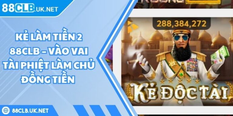 Kẻ Làm Tiền 2 88CLB – Vào Vai Tài Phiệt Làm Chủ Đồng Tiền 1 Kẻ làm tiền 2 88CLB