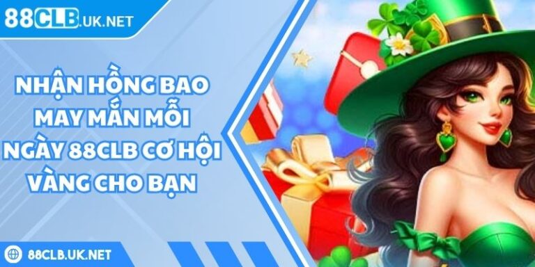 nhận hồng bao may mắn mỗi ngày 88CLB
