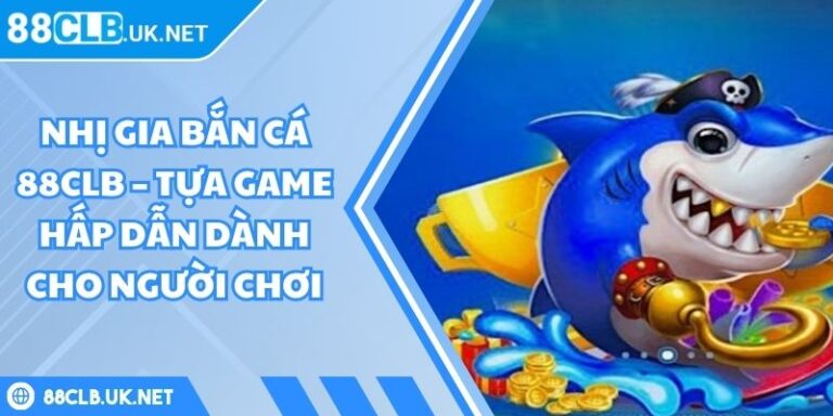 Nhị Gia Bắn Cá 88CLB – Tựa Game Hấp Dẫn Dành Cho Người Chơi 1 Nhị gia bắn cá 88CLB
