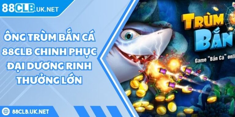 Ông Trùm Bắn Cá 88CLB
