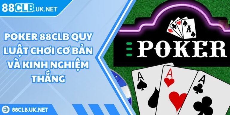 Poker 88CLB Quy Luật Chơi Cơ Bản Và Kinh Nghiệm Thắng 10 Poker 88CLB