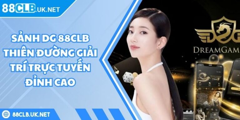 Sảnh DG 88CLB Thiên Đường Giải Trí Trực Tuyến Đỉnh Cao 5 Sảnh DG 88CLB