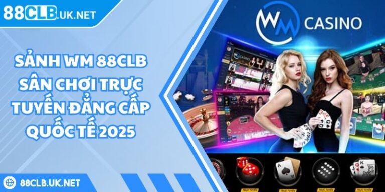 Sảnh WM 88CLB Sân Chơi Trực Tuyến Đẳng Cấp Quốc Tế 2025 6 Sảnh WM 88CLB