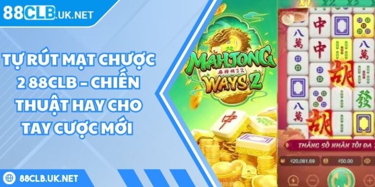 Tự Rút Mạt Chược 2 88CLB – Chiến Thuật Hay Cho Tay Cược Mới 4 Tự rút Mạt Chược 2 88CLB