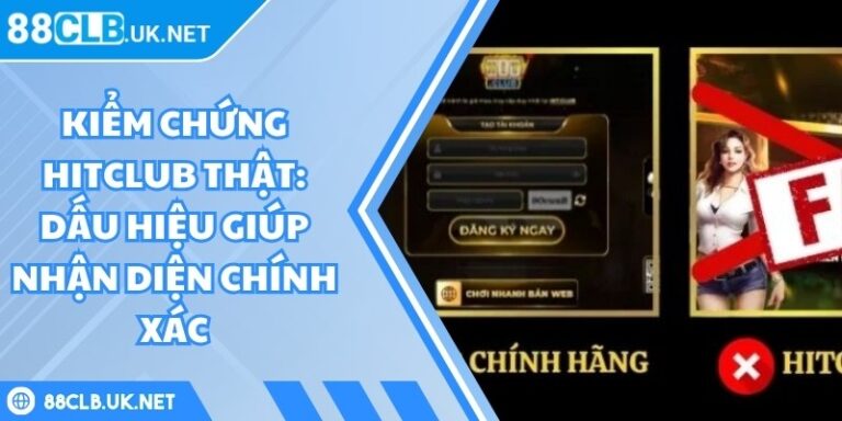 Kiểm Chứng Hitclub Thật: Dấu Hiệu Giúp Nhận Diện Chính Xác 1 Kiểm Chứng Hitclub Thật: Dấu Hiệu Giúp Nhận Diện Chính Xác
