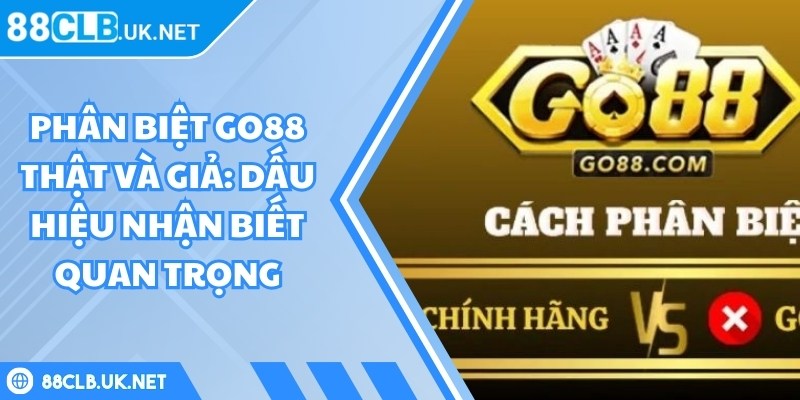 Phân Biệt Go88 Thật Và Giả: Dấu Hiệu Nhận Biết Quan Trọng 2 Phân Biệt Go88 Thật Và Giả: Dấu Hiệu Nhận Biết Quan Trọng