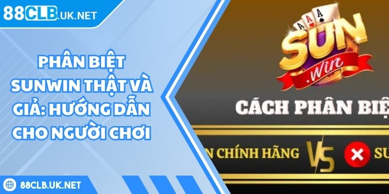 Phân Biệt Sunwin Thật Và Giả: Hướng Dẫn Cho Người Chơi 3 Phân Biệt Sunwin Thật Và Giả: Hướng Dẫn Cho Người Chơi